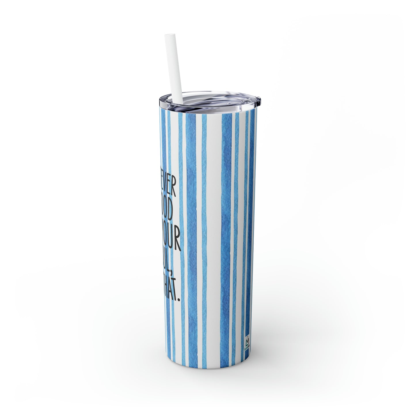 Blue Watercolor Stripes - Whatever is Good for Your Soul, Do That - Inspirational - Skinny Tumbler with Straw, 20oz - Stainless Steel