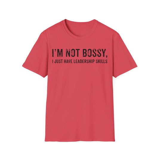 I'm Not Bossy, I Just Have Leadership Skills - Strong Women - Best Mom - Celebrate Mom - Strong Woman - Mom Humor - Unisex Softstyle T-Shirt