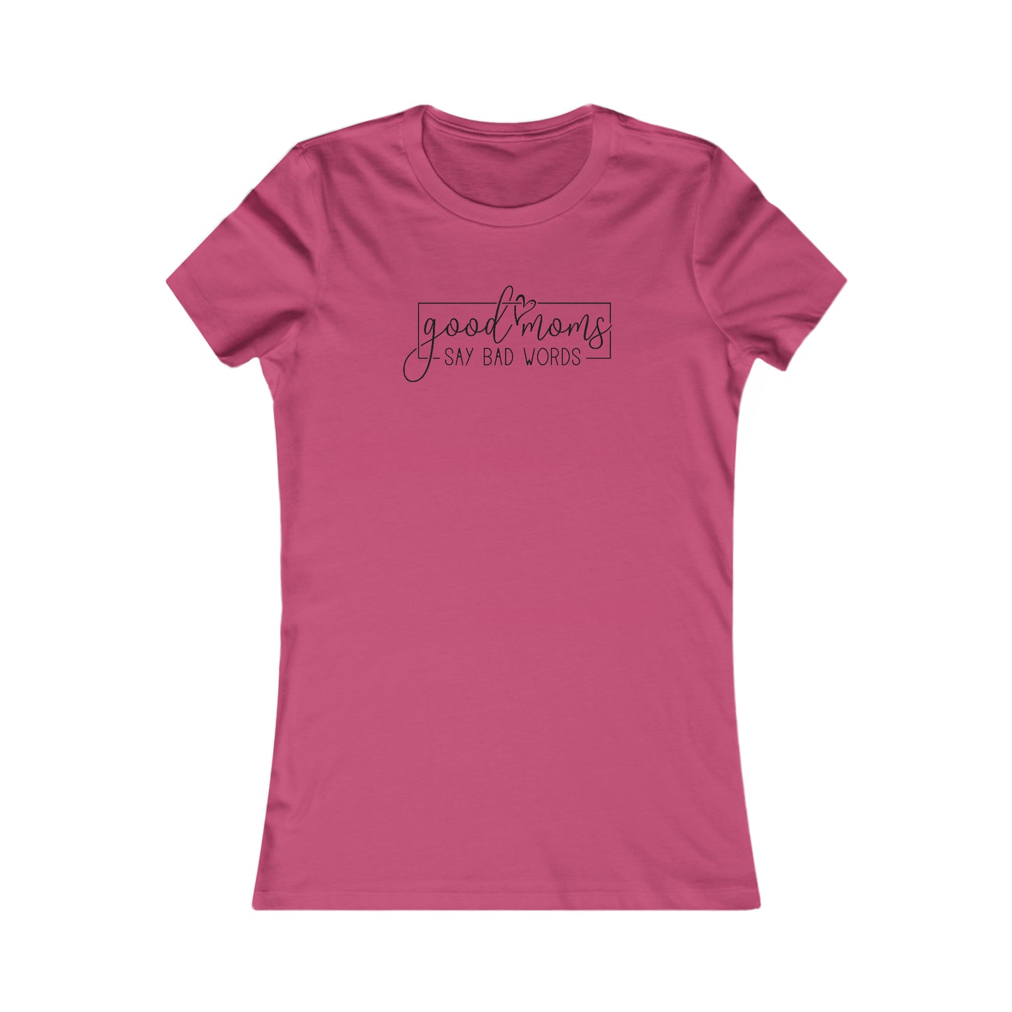 Good Moms - Say Bad Words - Best Mom - Celebrate Mom - Strong Woman - Mom Humor - Women's Favorite Tee