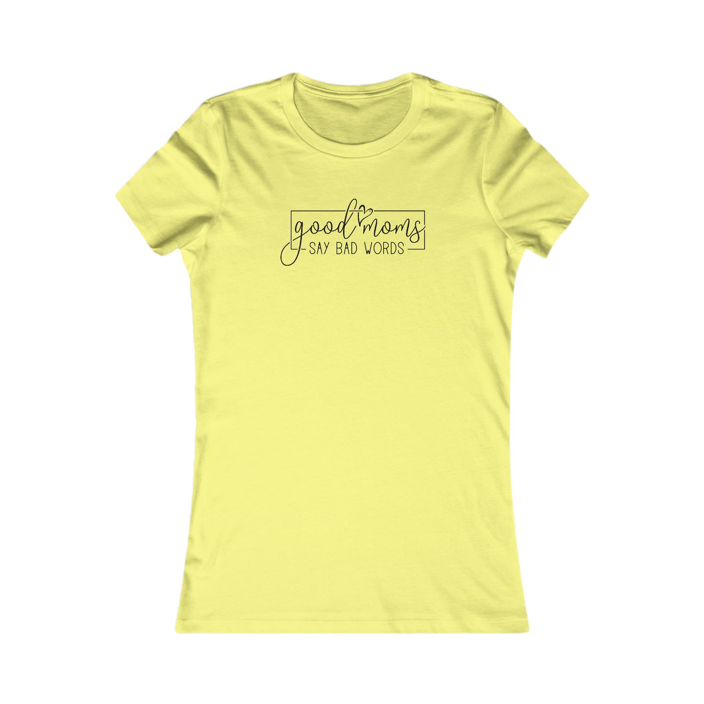 Good Moms - Say Bad Words - Best Mom - Celebrate Mom - Strong Woman - Mom Humor - Women's Favorite Tee