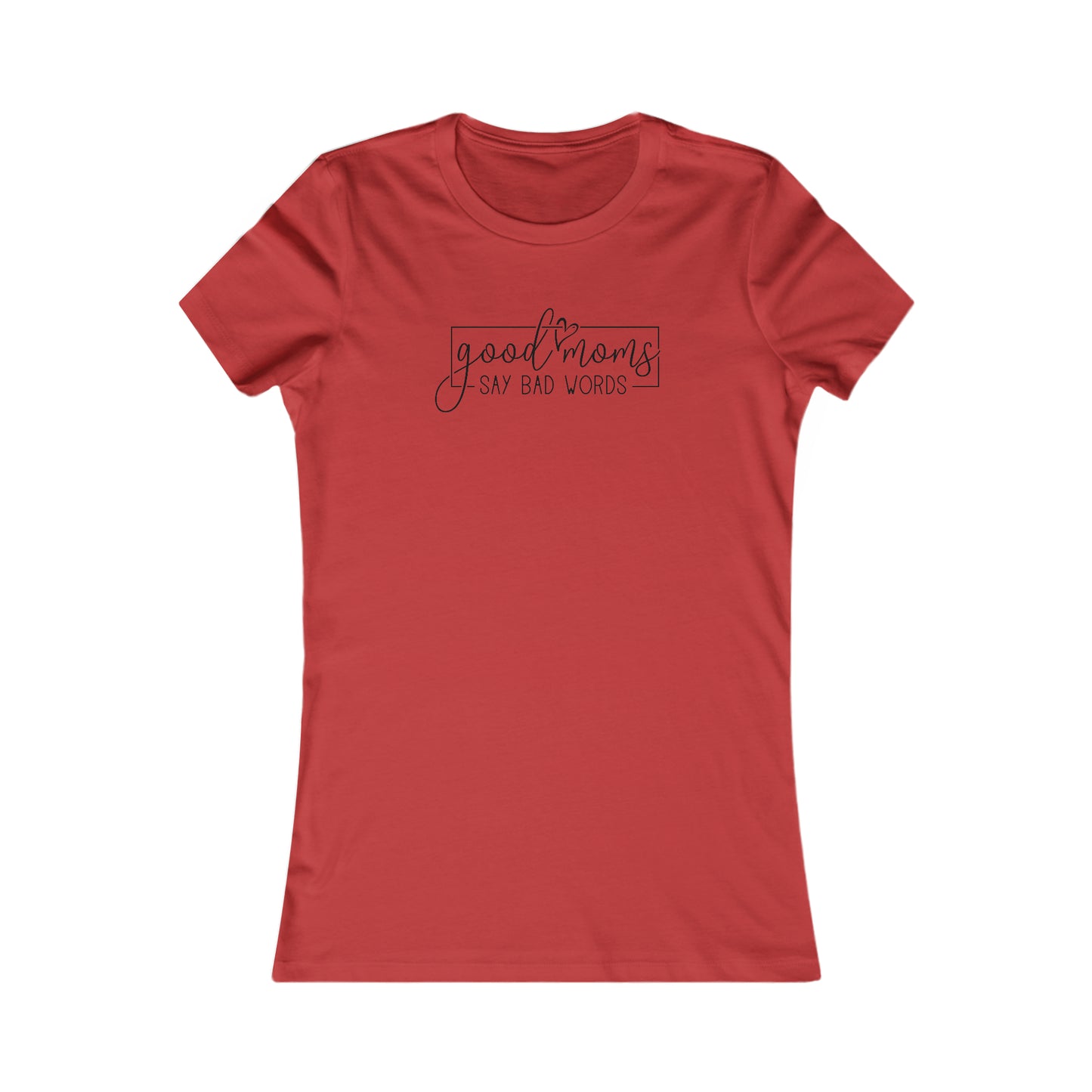 Good Moms - Say Bad Words - Best Mom - Celebrate Mom - Strong Woman - Mom Humor - Women's Favorite Tee