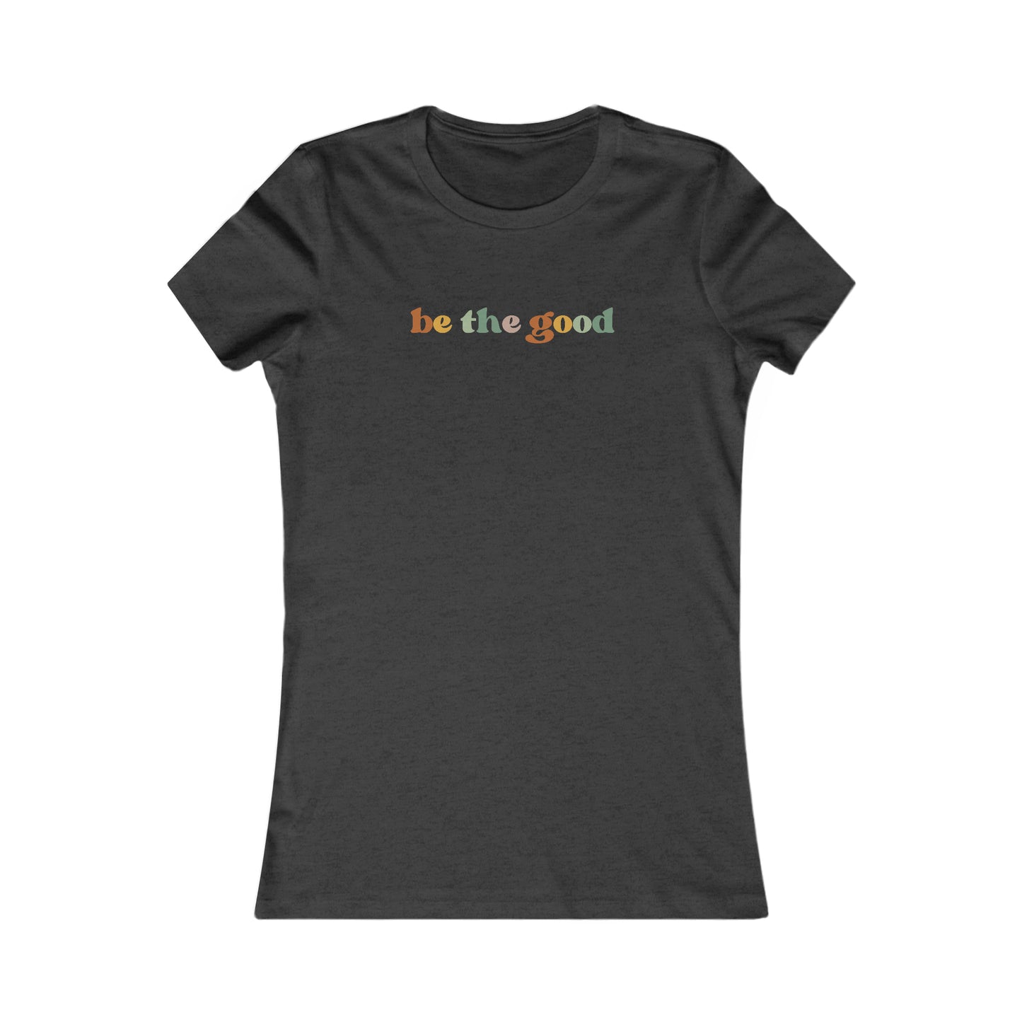 be the good - Women's Favorite Tee