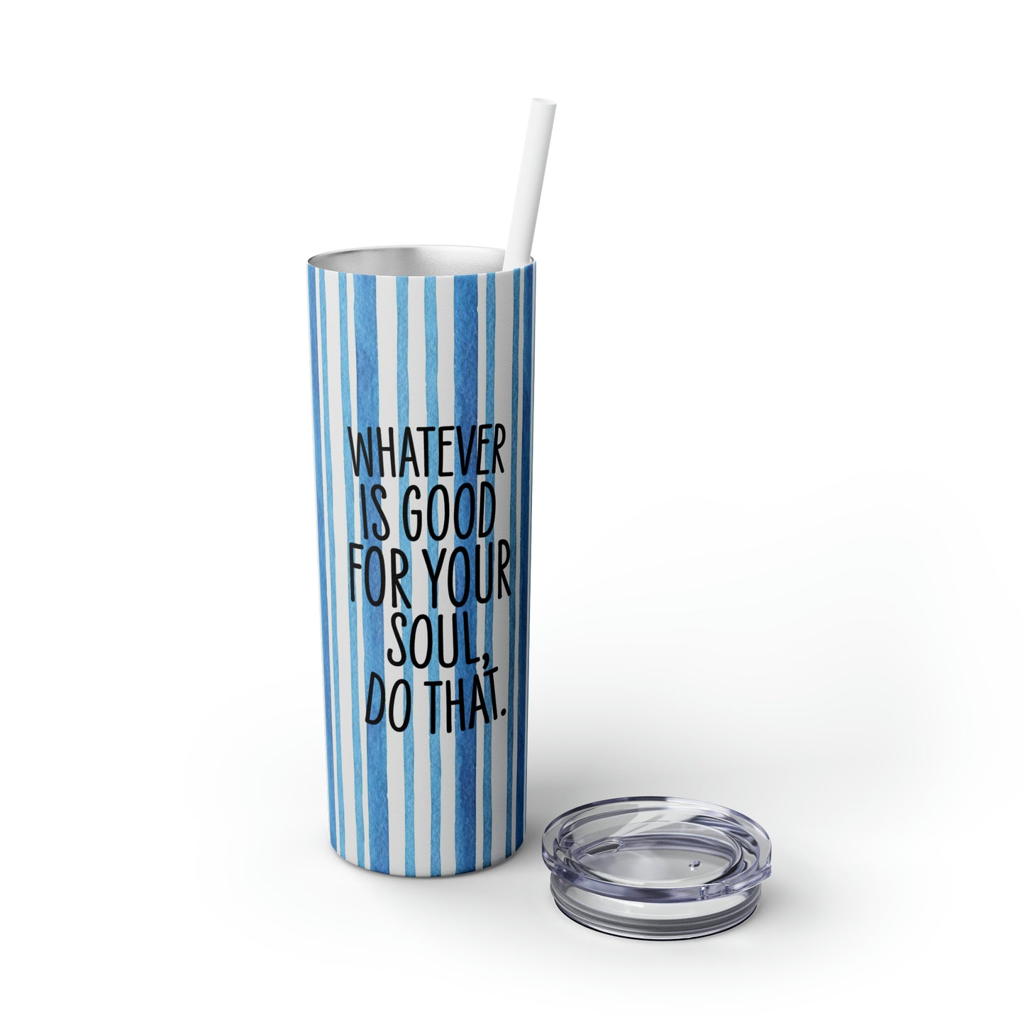 Blue Watercolor Stripes - Whatever is Good for Your Soul, Do That - Inspirational - Skinny Tumbler with Straw, 20oz - Stainless Steel