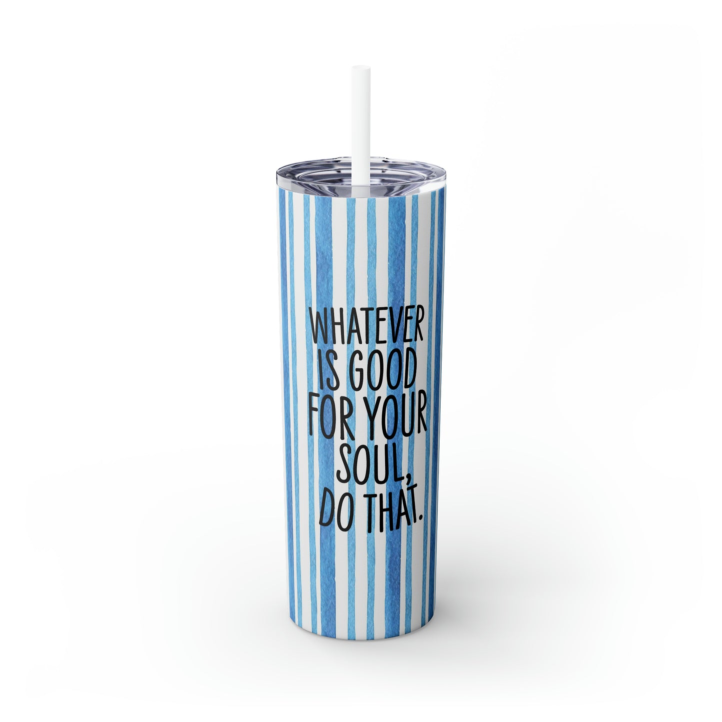 Blue Watercolor Stripes - Whatever is Good for Your Soul, Do That - Inspirational - Skinny Tumbler with Straw, 20oz - Stainless Steel