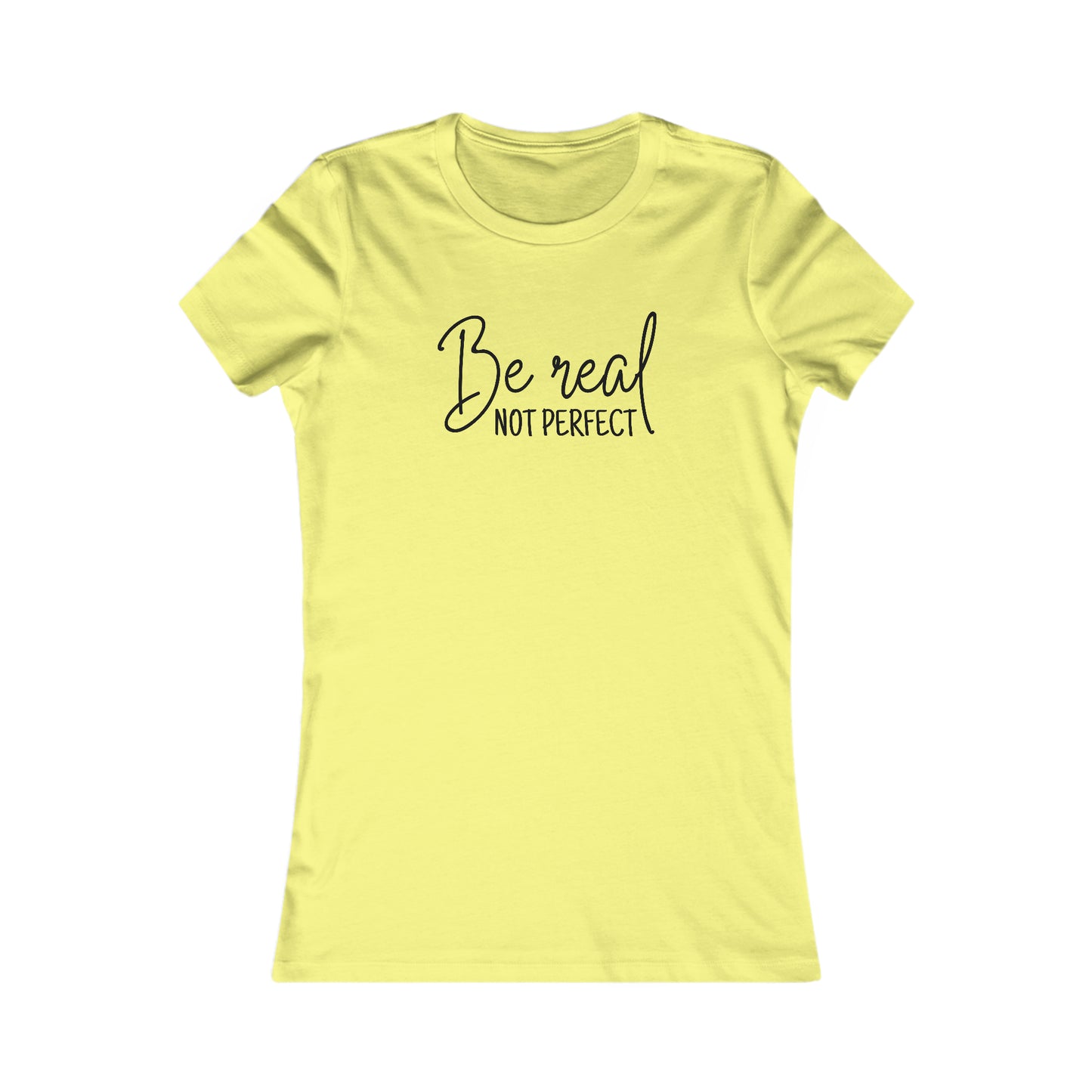 Be Real Not Perfect - Women's Favorite Tee